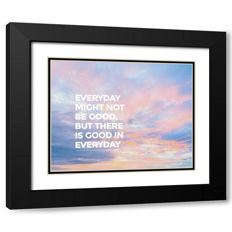 Artsy Quotes Quote: Good in Everyday Black Modern Wood Framed Art Print with Double Matting by ArtsyQuotes