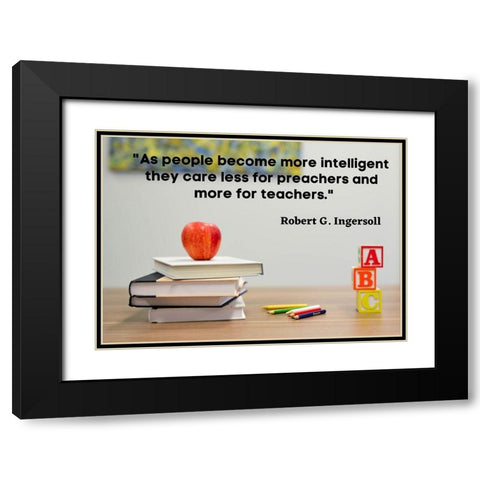 Robert Green Ingersoll Quote: Teachers Black Modern Wood Framed Art Print with Double Matting by ArtsyQuotes