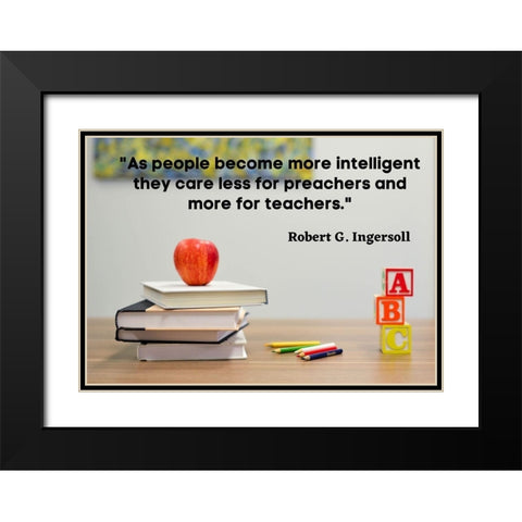 Robert Green Ingersoll Quote: Teachers Black Modern Wood Framed Art Print with Double Matting by ArtsyQuotes