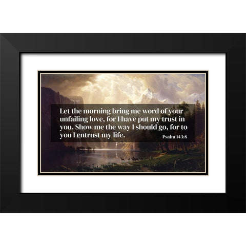 Bible Verse Quote Psalm 143:8, Albert Bierstadt - Among the Sierra Nevada Mountains California 1868 Black Modern Wood Framed Art Print with Double Matting by ArtsyQuotes