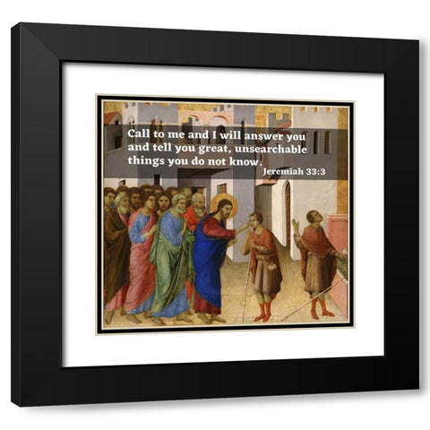 Bible Verse Quote Jeremiah 33:3, Duccio di Bunoninsegna - Jesus Opens the Blind Mans Eyes Black Modern Wood Framed Art Print with Double Matting by ArtsyQuotes