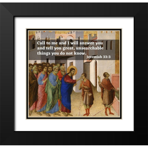 Bible Verse Quote Jeremiah 33:3, Duccio di Bunoninsegna - Jesus Opens the Blind Mans Eyes Black Modern Wood Framed Art Print with Double Matting by ArtsyQuotes