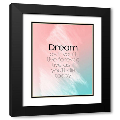 James Dean Quote: Dream as if Black Modern Wood Framed Art Print with Double Matting by ArtsyQuotes