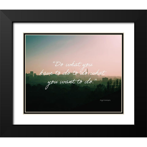 Denzel Washington Quote: Do What You Have To Black Modern Wood Framed Art Print with Double Matting by ArtsyQuotes