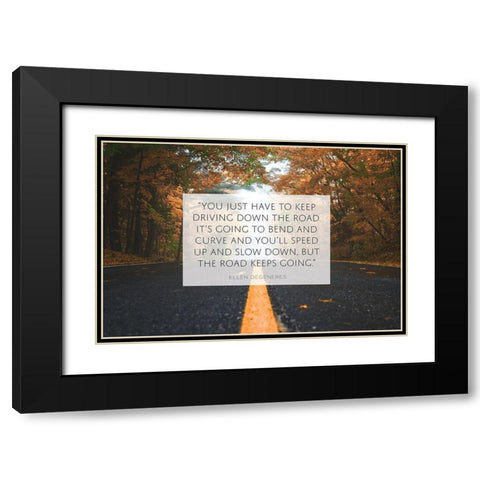 Ellen DeGeneres Quote: Keep Driving Black Modern Wood Framed Art Print with Double Matting by ArtsyQuotes