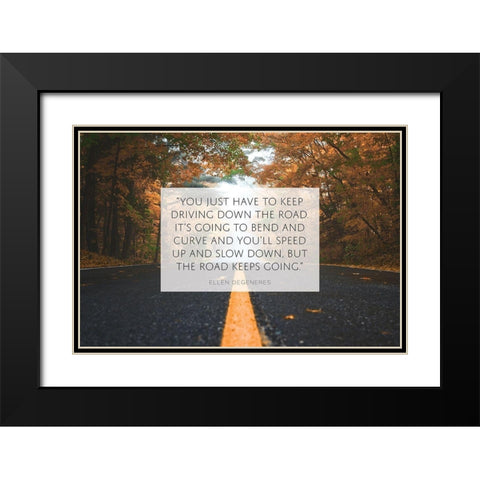 Ellen DeGeneres Quote: Keep Driving Black Modern Wood Framed Art Print with Double Matting by ArtsyQuotes