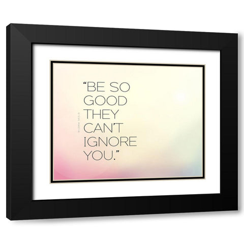 Steve Martin Quote: Be So Good Black Modern Wood Framed Art Print with Double Matting by ArtsyQuotes