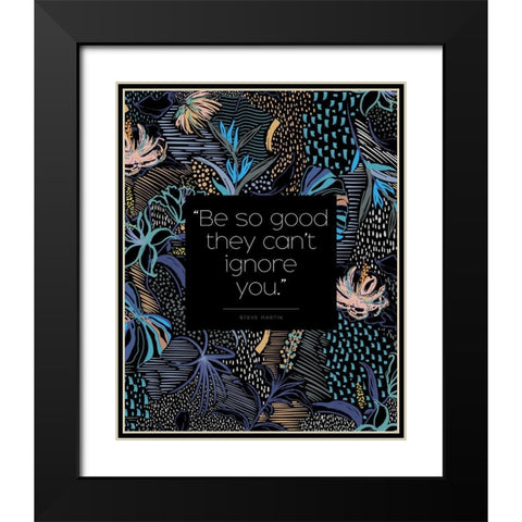 Steve Martin Quote: They Cant Ignore You Black Modern Wood Framed Art Print with Double Matting by ArtsyQuotes