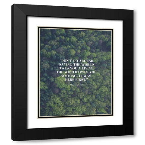 Mark Twain Quote: The World Owes You Nothing Black Modern Wood Framed Art Print with Double Matting by ArtsyQuotes