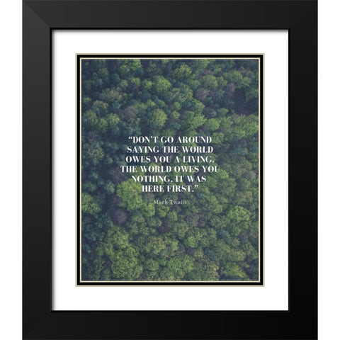 Mark Twain Quote: The World Owes You Nothing Black Modern Wood Framed Art Print with Double Matting by ArtsyQuotes