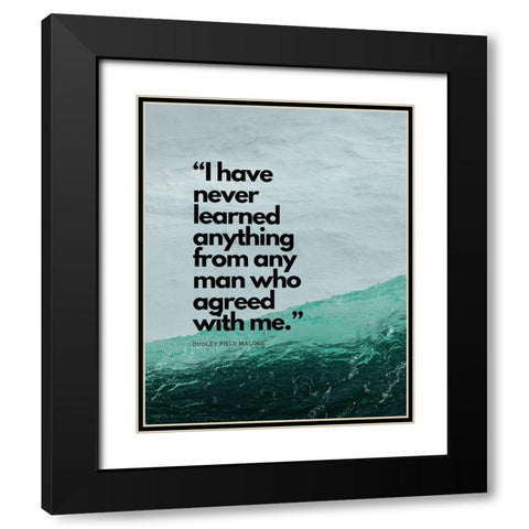 Dudley Field Malone Quote: I Have Never Learned Black Modern Wood Framed Art Print with Double Matting by ArtsyQuotes