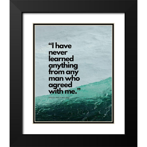 Dudley Field Malone Quote: I Have Never Learned Black Modern Wood Framed Art Print with Double Matting by ArtsyQuotes