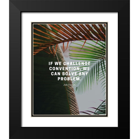Josh Valman Quote: Challenge Convention Black Modern Wood Framed Art Print with Double Matting by ArtsyQuotes