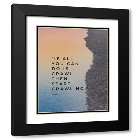 Rumi Quote: Start Crawling Black Modern Wood Framed Art Print with Double Matting by ArtsyQuotes