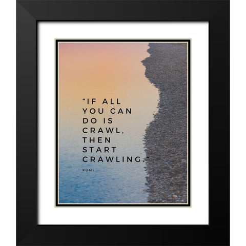Rumi Quote: Start Crawling Black Modern Wood Framed Art Print with Double Matting by ArtsyQuotes