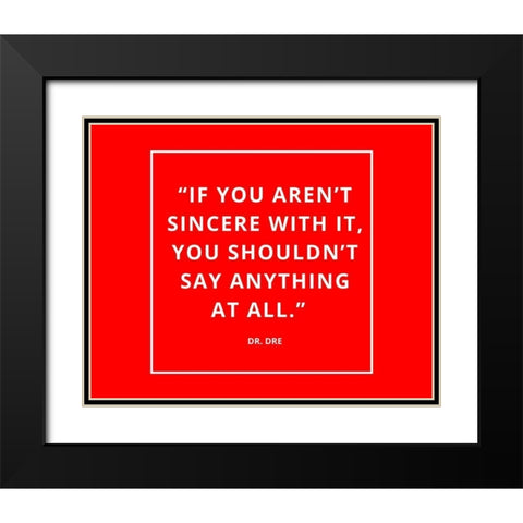 Dr. Dre Quote: Sincere with It Black Modern Wood Framed Art Print with Double Matting by ArtsyQuotes