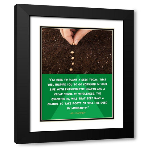 Jim Carrey Quote: Plant a Seed Today Black Modern Wood Framed Art Print with Double Matting by ArtsyQuotes