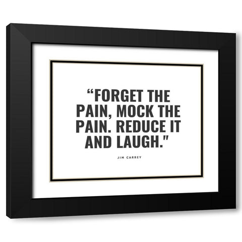 Jim Carrey Quote: Forget the Pain Black Modern Wood Framed Art Print with Double Matting by ArtsyQuotes