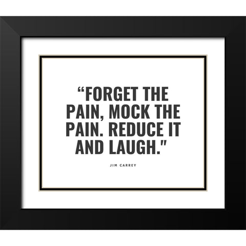 Jim Carrey Quote: Forget the Pain Black Modern Wood Framed Art Print with Double Matting by ArtsyQuotes