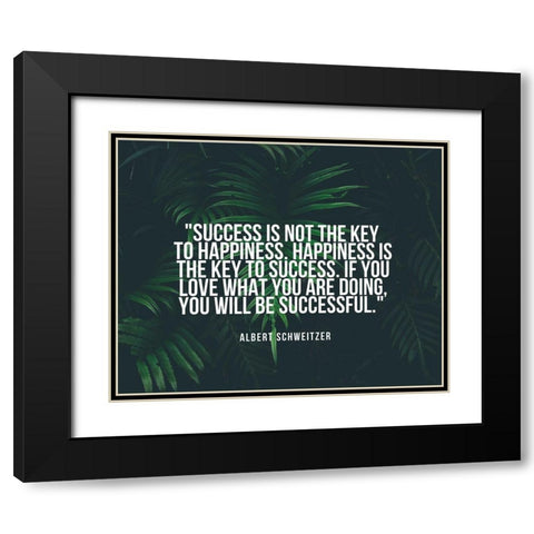 Albert Schweitzer Quote: Happiness is the Key to Success Black Modern Wood Framed Art Print with Double Matting by ArtsyQuotes