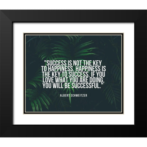 Albert Schweitzer Quote: Happiness is the Key to Success Black Modern Wood Framed Art Print with Double Matting by ArtsyQuotes