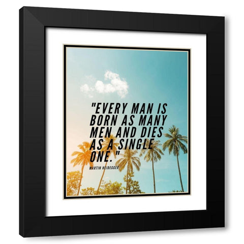 Martin Heidegger Quote: Every Man Black Modern Wood Framed Art Print with Double Matting by ArtsyQuotes