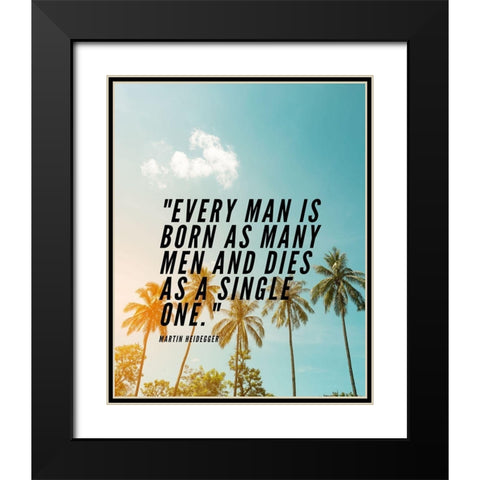 Martin Heidegger Quote: Every Man Black Modern Wood Framed Art Print with Double Matting by ArtsyQuotes