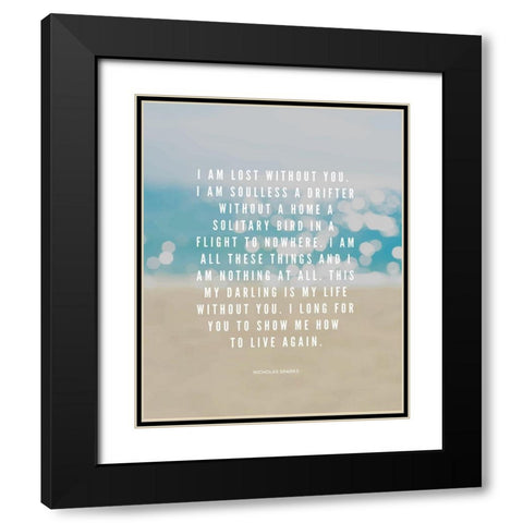 Nicholas Sparks Quote: Lost Without You Black Modern Wood Framed Art Print with Double Matting by ArtsyQuotes