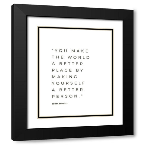 Scott Sorrell Quote: Better Person Black Modern Wood Framed Art Print with Double Matting by ArtsyQuotes