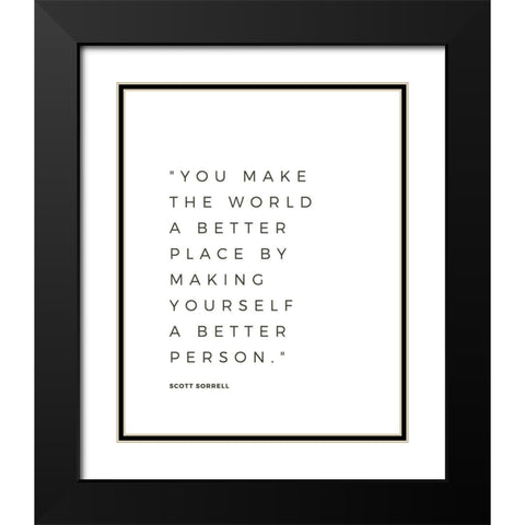 Scott Sorrell Quote: Better Person Black Modern Wood Framed Art Print with Double Matting by ArtsyQuotes