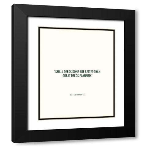 Peter Marshall Quote: Small Deeds Black Modern Wood Framed Art Print with Double Matting by ArtsyQuotes