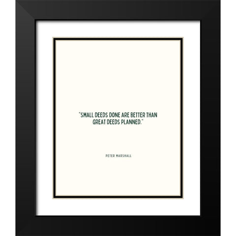 Peter Marshall Quote: Small Deeds Black Modern Wood Framed Art Print with Double Matting by ArtsyQuotes