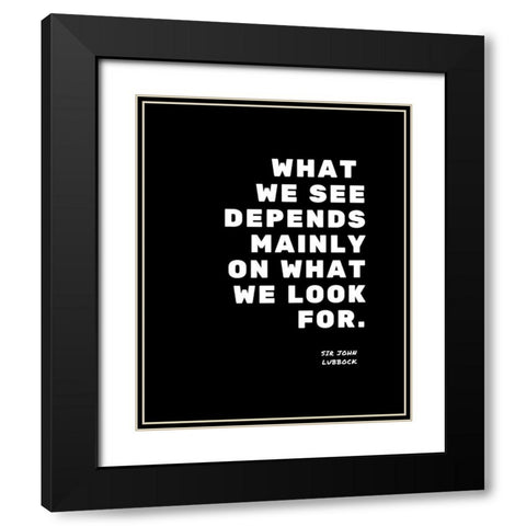 Sir John Lubbock Quote: What We Look For Black Modern Wood Framed Art Print with Double Matting by ArtsyQuotes