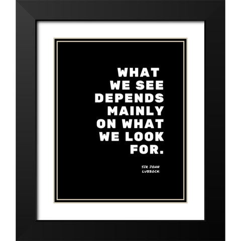 Sir John Lubbock Quote: What We Look For Black Modern Wood Framed Art Print with Double Matting by ArtsyQuotes