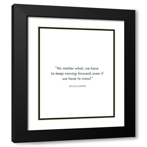 Kellie Elmore Quote: No Matter What Black Modern Wood Framed Art Print with Double Matting by ArtsyQuotes