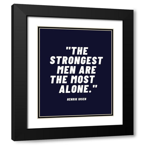 Henrik Ibsen Quote: Strongest Men Black Modern Wood Framed Art Print with Double Matting by ArtsyQuotes