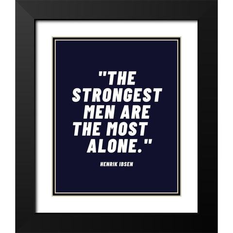 Henrik Ibsen Quote: Strongest Men Black Modern Wood Framed Art Print with Double Matting by ArtsyQuotes