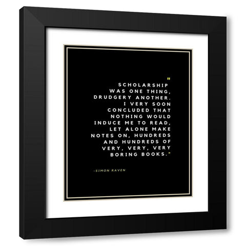 Simon Raven Quote: Scholarship Black Modern Wood Framed Art Print with Double Matting by ArtsyQuotes