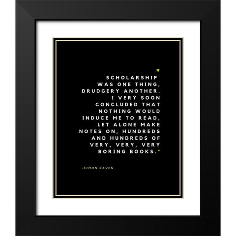 Simon Raven Quote: Scholarship Black Modern Wood Framed Art Print with Double Matting by ArtsyQuotes