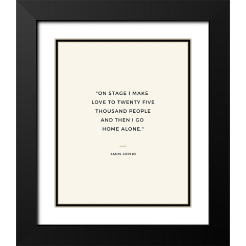 Janis Joplin Quote: I Go Home Alone Black Modern Wood Framed Art Print with Double Matting by ArtsyQuotes