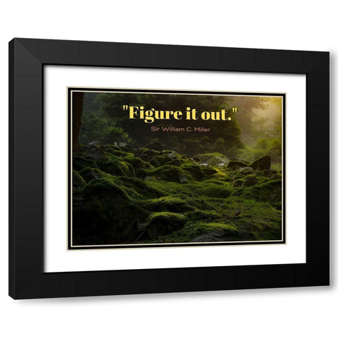 Sir William C. Miller Quote: Figure it Out Black Modern Wood Framed Art Print with Double Matting by ArtsyQuotes