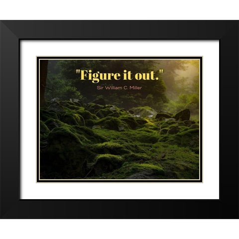 Sir William C. Miller Quote: Figure it Out Black Modern Wood Framed Art Print with Double Matting by ArtsyQuotes