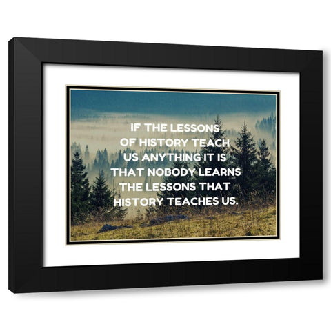 Anon Quote: Lessons of History Black Modern Wood Framed Art Print with Double Matting by ArtsyQuotes