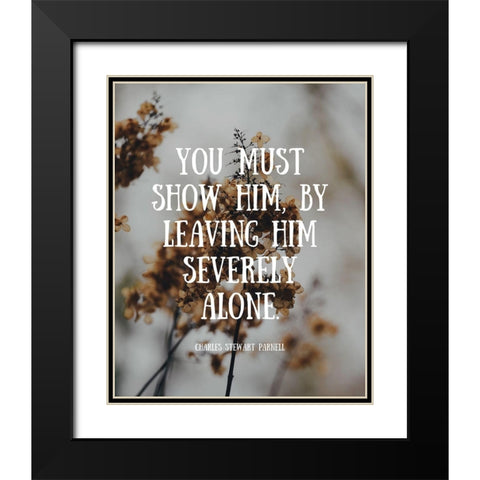 Charles Stewart Parnell Quote: Severely Alone Black Modern Wood Framed Art Print with Double Matting by ArtsyQuotes