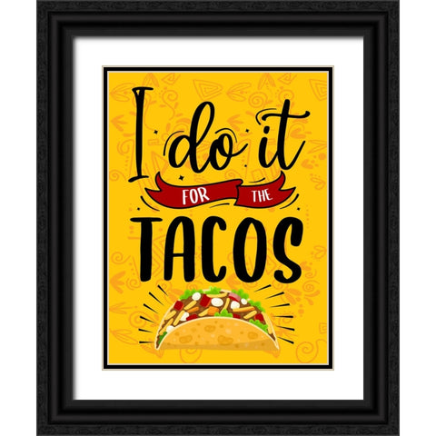 I Do It For The Tacos Black Ornate Wood Framed Art Print with Double Matting by Allen, Kimberly