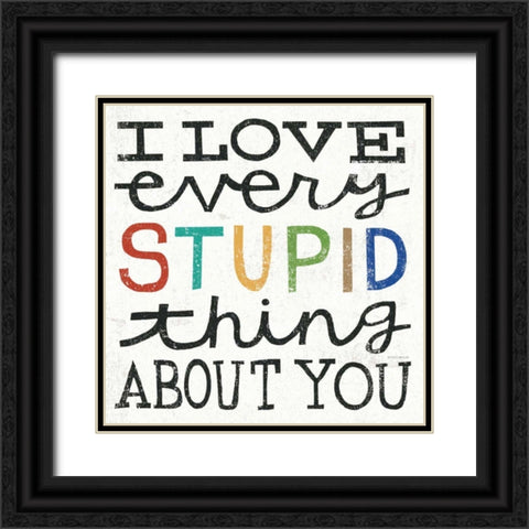 I Love Every Stupid Thing About You Black Ornate Wood Framed Art Print with Double Matting by Mullan, Michael