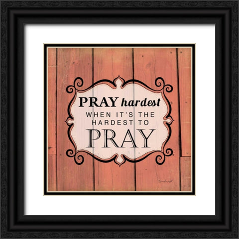 Pray Hardest Black Ornate Wood Framed Art Print with Double Matting by Pugh, Jennifer