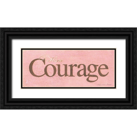 Have Courage Black Ornate Wood Framed Art Print with Double Matting by Marrott, Stephanie