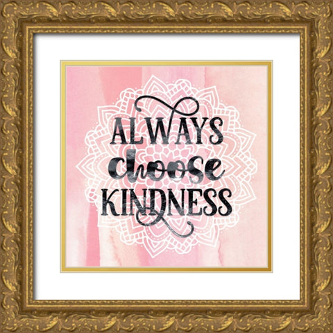 Always Choose Kindness Gold Ornate Wood Framed Art Print with Double Matting by Lavoie, Tina
