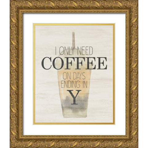I Only Need Gold Ornate Wood Framed Art Print with Double Matting by Bailey, Ann